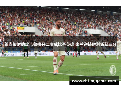 莱奥传射助攻吉鲁梅开二度成比赛英雄 米兰逆转胜利斩获三分