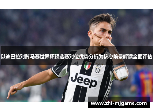 以迪巴拉对阵马赛世界杯预选赛对位优势分析为核心前景解读全面评估