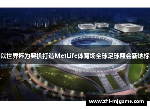 以世界杯为契机打造MetLife体育场全球足球盛会新地标