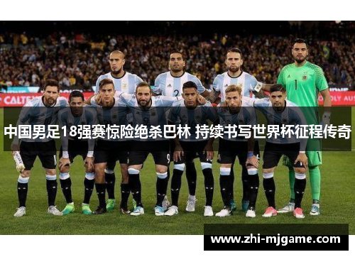 中国男足18强赛惊险绝杀巴林 持续书写世界杯征程传奇