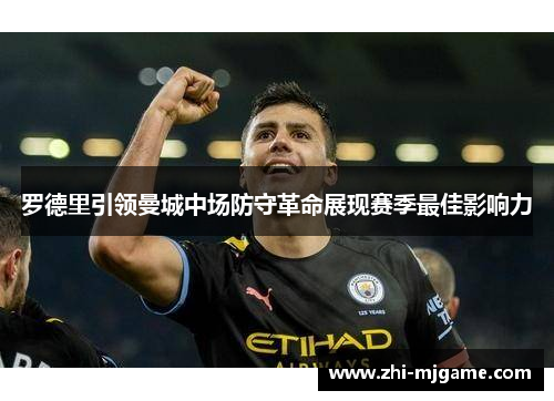 罗德里引领曼城中场防守革命展现赛季最佳影响力