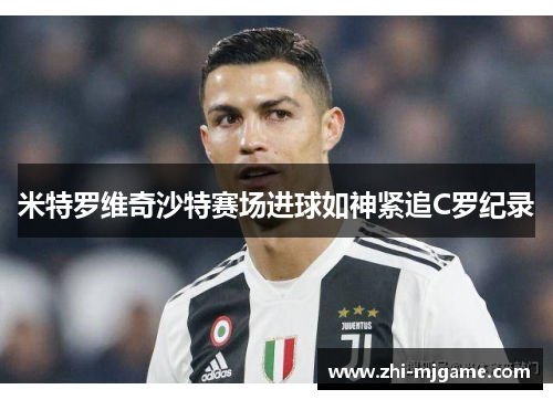 米特罗维奇沙特赛场进球如神紧追C罗纪录