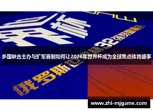 多国联合主办与扩军赛制如何让2026年世界杯成为全球焦点体育盛事 多国联合主办与扩军赛制如何让2026年世界杯成为全球焦点体育盛事
